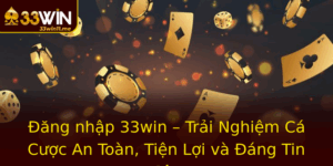 Ang Nhap 33Win Trai Nghiem Ca Cuoc An Toan Tien Loi Va Ang Tin Cay