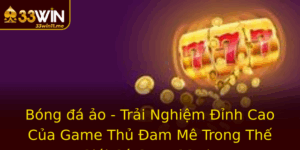 Bong A Ao Trai Nghiem Inh Cao Cua Game Thu Am Me Trong The Gioi Ca Cuoc 33Win