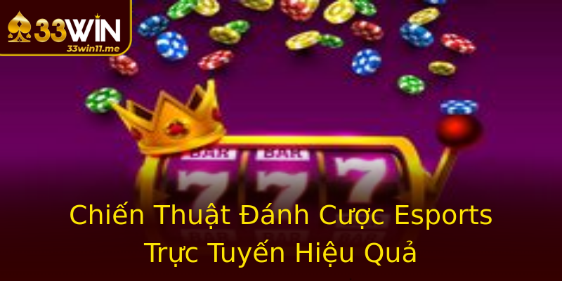 Chiến Thuật Đánh Cược Esports Trực Tuyến Hiệu Quả