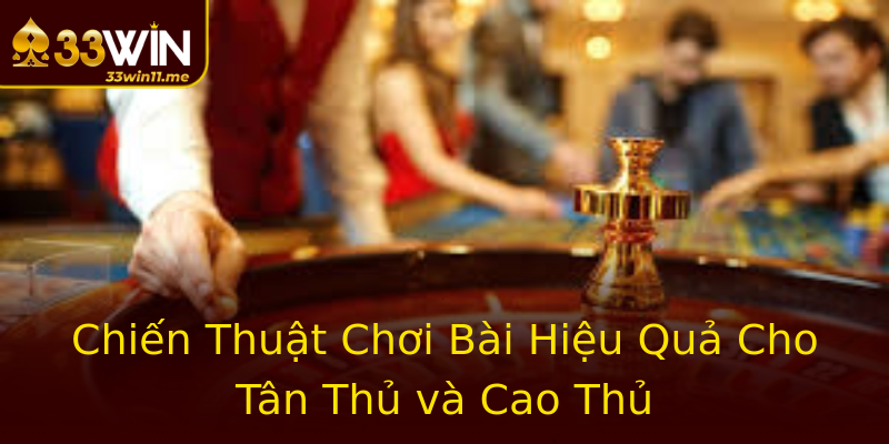 Chiến Thuật Chơi Bài Hiệu Quả Cho Tân Thủ và Cao Thủ Chiến Thuật Chơi Bài Hiệu Quả Cho Tân Thủ và Cao Thủ
