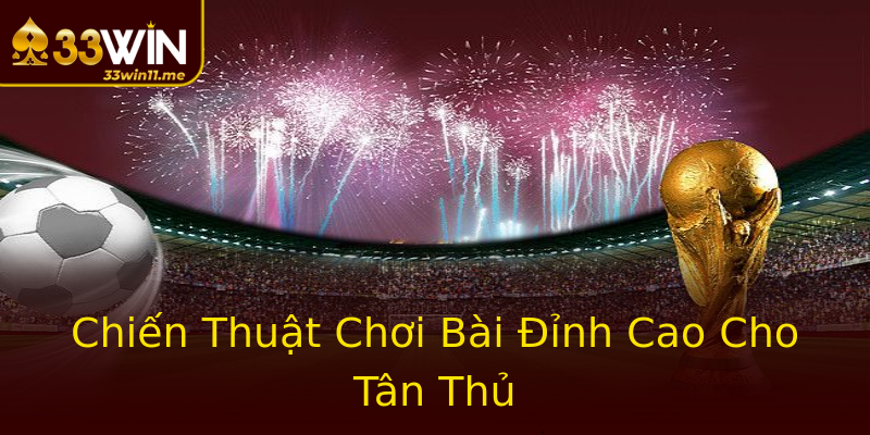 Chiến Thuật Chơi Bài Đỉnh Cao Cho Tân Thủ Chiến Thuật Chơi Bài Đỉnh Cao Cho Tân Thủ