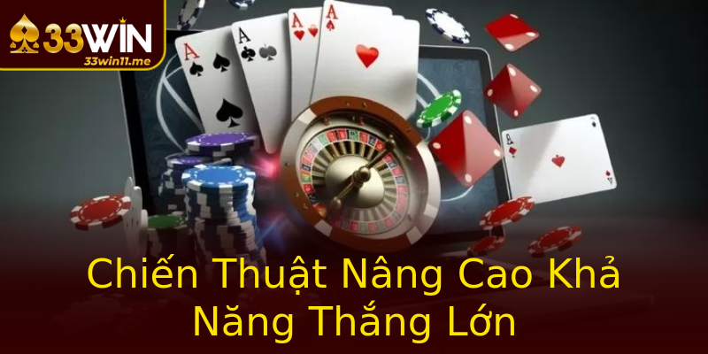 Chiến Thuật Nâng Cao Khả Năng Thắng Lớn Chiến Thuật Nâng Cao Khả Năng Thắng Lớn