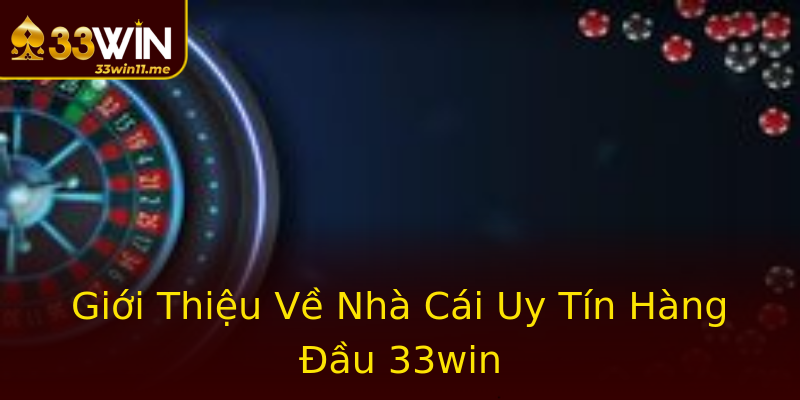 Giới Thiệu Về Nhà Cái Uy Tín Hàng Đầu 33win
