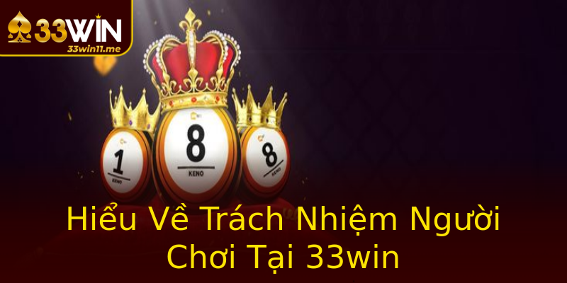 Hiểu Về Trách Nhiệm Người Chơi Tại 33win
