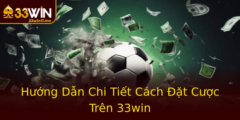 Hướng Dẫn Chi Tiết Cách Đặt Cược Trên 33win Hướng Dẫn Chi Tiết Cách Đặt Cược Trên 33win