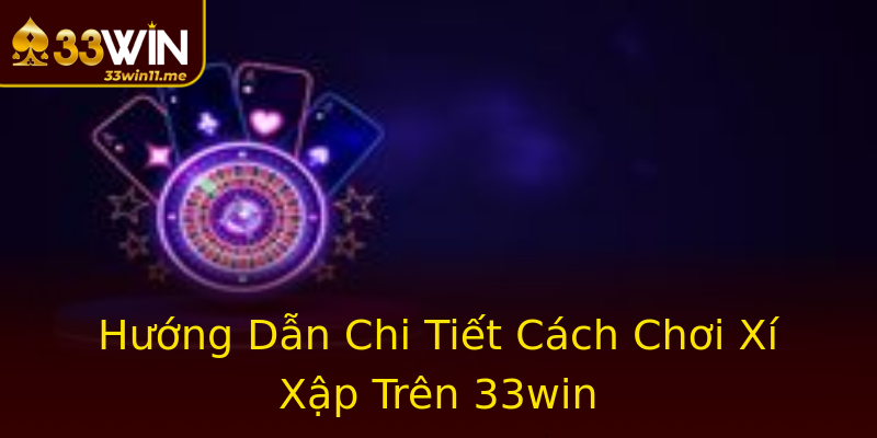 Hướng Dẫn Chi Tiết Cách Chơi Xí Xập Trên 33win Hướng Dẫn Chi Tiết Cách Chơi Xí Xập Trên 33win