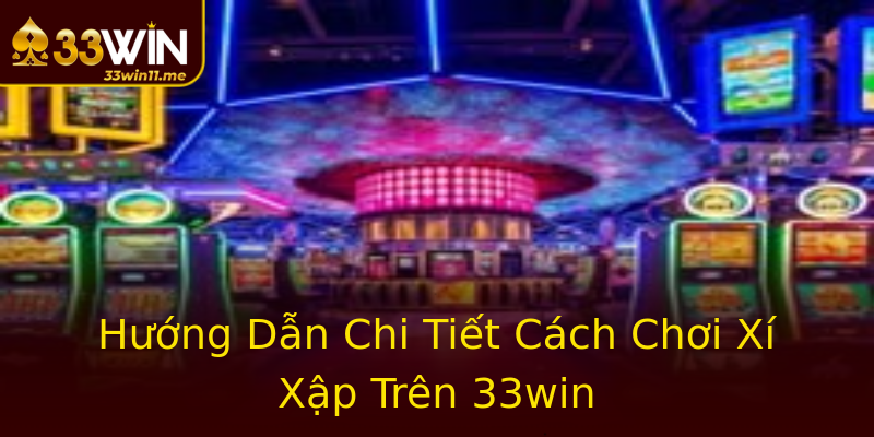 Hướng Dẫn Chi Tiết Cách Chơi Xí Xập Trên 33win Hướng Dẫn Chi Tiết Cách Chơi Xí Xập Trên 33win