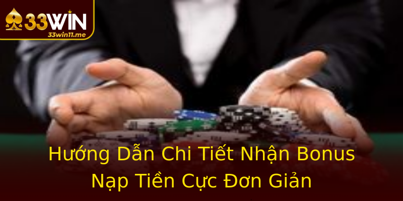 Hướng Dẫn Chi Tiết Nhận Bonus Nạp Tiền Cực Đơn Giản