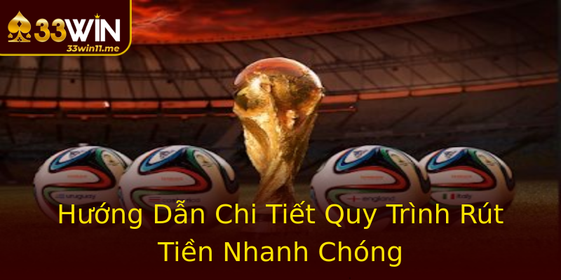 Hướng Dẫn Chi Tiết Quy Trình Rút Tiền Nhanh Chóng