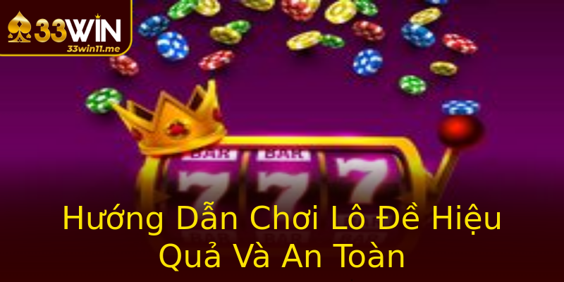 Hướng Dẫn Chơi Lô Đề Hiệu Quả Và An Toàn
