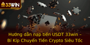Huong Dan Nap Tien Usdt 33Win Bi Kip Chuyen Tien Crypto Sieu Toc Va An Toan Nhat