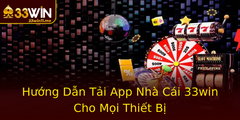 Hướng Dẫn Tải App Nhà Cái 33win Cho Mọi Thiết Bị