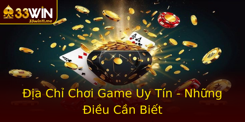 Địa Chỉ Chơi Game Uy Tín - Những Điều Cần Biết