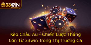 Keo Chau Au Chien Luoc Thang Lon Tu 33Win Trong Thi Truong Ca Cuoc Bong A
