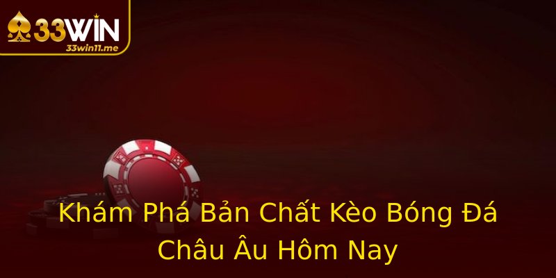 Khám Phá Bản Chất Kèo Bóng Đá Châu Âu Hôm Nay Khám Phá Bản Chất Kèo Bóng Đá Châu Âu Hôm Nay