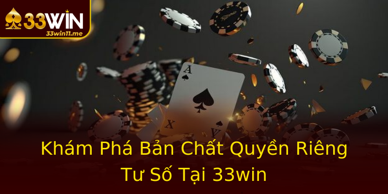 Khám Phá Bản Chất Quyền Riêng Tư Số Tại 33win