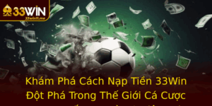 Kham Pha Cach Nap Tien 33Win Ot Pha Trong The Gioi Ca Cuoc Truc Tuyen An Toan Tien Loi