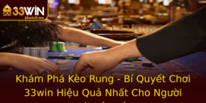 Kham Pha Keo Rung Bi Quyet Choi 33Win Hieu Qua Nhat Cho Nguoi Moi Bat Au