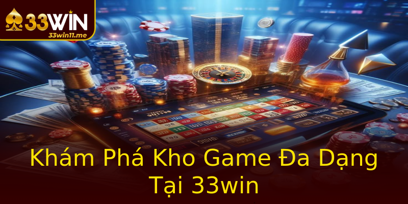 Khám Phá Kho Game Đa Dạng Tại 33win