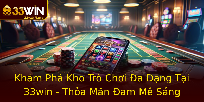 Khám Phá Kho Trò Chơi Đa Dạng Tại 33win - Thỏa Mãn Đam Mê Sáng Tạo