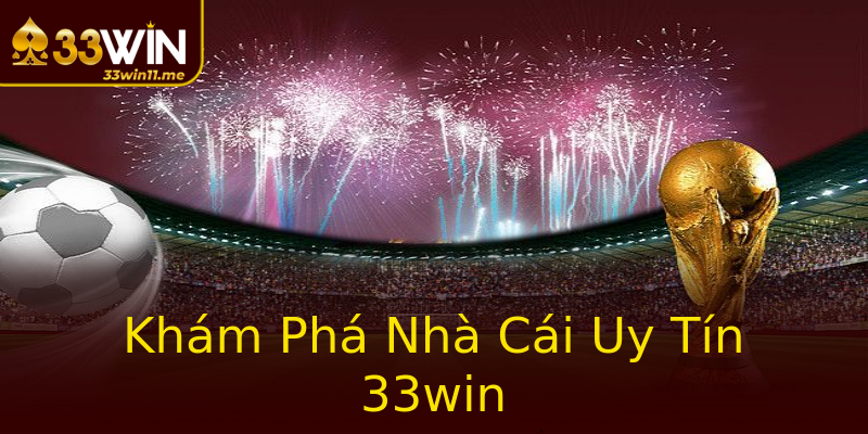 Khám Phá Nhà Cái Uy Tín 33win