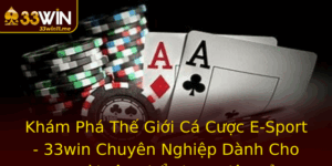 Kham Pha The Gioi Ca Cuoc E Sport 33Win Chuyen Nghiep Danh Cho Nguoi Yeu The Thao Ien Tu