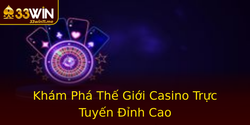 Khám Phá Thế Giới Casino Trực Tuyến Đỉnh Cao