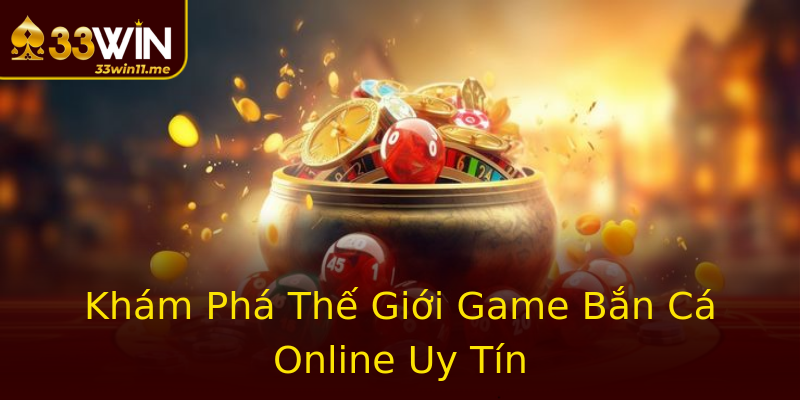 Khám Phá Thế Giới Game Bắn Cá Online Uy Tín Khám Phá Thế Giới Game Bắn Cá Online Uy Tín