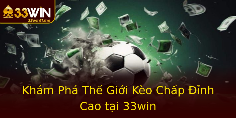Khám Phá Thế Giới Kèo Chấp Đỉnh Cao tại 33win Khám Phá Thế Giới Kèo Chấp Đỉnh Cao tại 33win