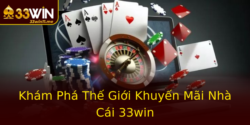 Khám Phá Thế Giới Khuyến Mãi Nhà Cái 33win