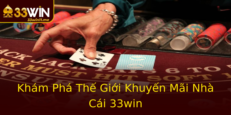Khám Phá Thế Giới Khuyến Mãi Nhà Cái 33win