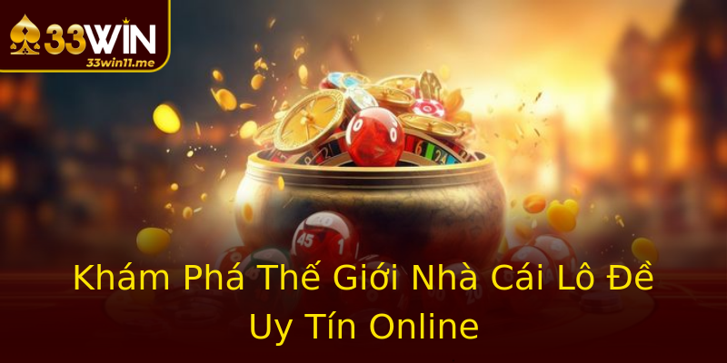 Khám Phá Thế Giới Nhà Cái Lô Đề Uy Tín Online