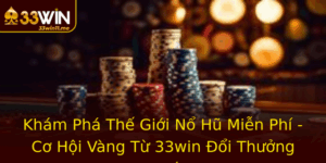 Kham Pha The Gioi No Hu Mien Phi Co Hoi Vang Tu 33Win Oi Thuong Uy Tin