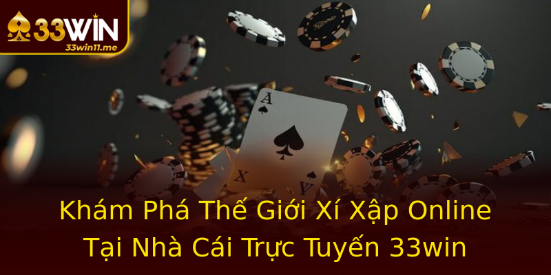 Khám Phá Thế Giới Xí Xập Online Tại Nhà Cái Trực Tuyến 33win Khám Phá Thế Giới Xí Xập Online Tại Nhà Cái Trực Tuyến 33win