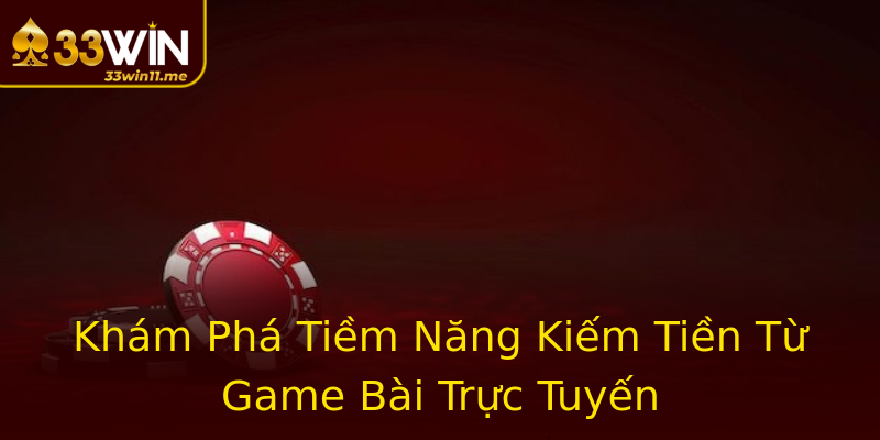 Khám Phá Tiềm Năng Kiếm Tiền Từ Game Bài Trực Tuyến Khám Phá Tiềm Năng Kiếm Tiền Từ Game Bài Trực Tuyến