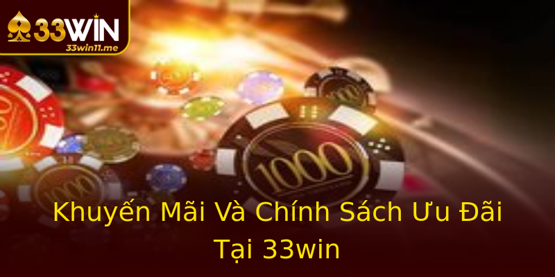 Khuyến Mãi Và Chính Sách Ưu Đãi Tại 33win