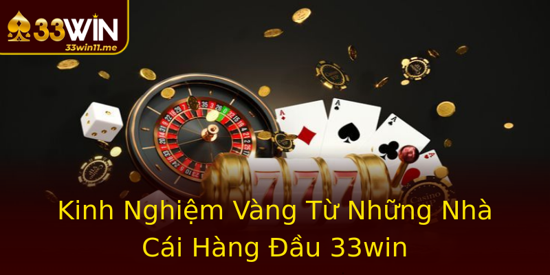 Kinh Nghiệm Vàng Từ Những Nhà Cái Hàng Đầu 33win