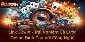 Link 33Win Trai Nghiem Ca Cuoc Online Inh Cao Voi Cong Nghe Hien Ai