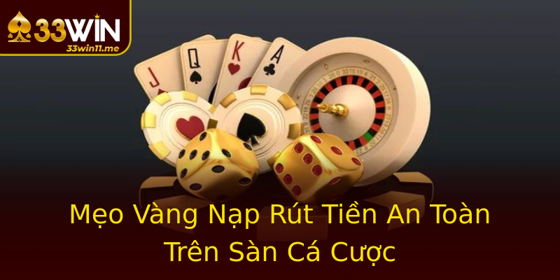 Mẹo Vàng Nạp Rút Tiền An Toàn Trên Sàn Cá Cược