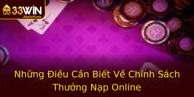 Những Điều Cần Biết Về Chính Sách Thưởng Nạp Online