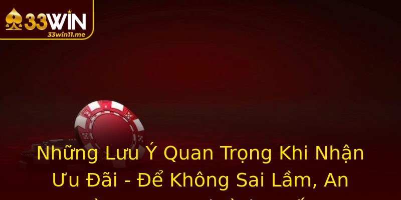 Những Lưu Ý Quan Trọng Khi Nhận Ưu Đãi - Để Không Sai Lầm, An Toàn Trong Mọi Tình Huống