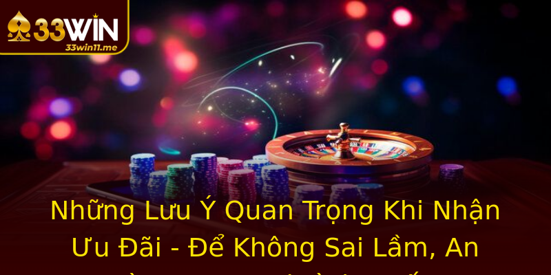 Những Lưu Ý Quan Trọng Khi Nhận Ưu Đãi - Để Không Sai Lầm, An Toàn Trong Mọi Tình Huống