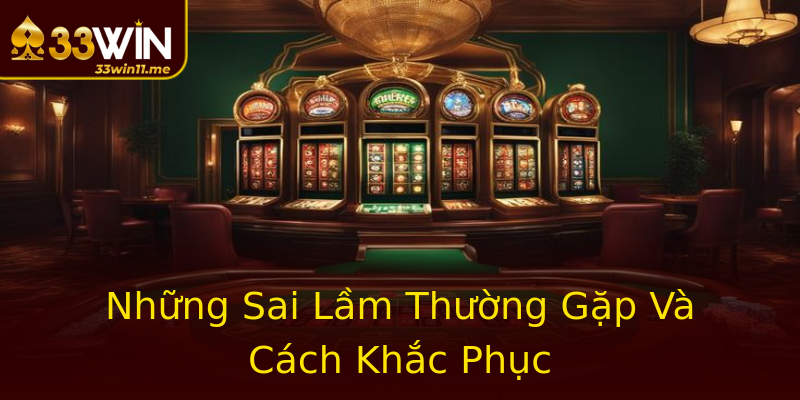 Những Sai Lầm Thường Gặp Và Cách Khắc Phục