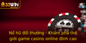 No Hu Oi Thuong Kham Pha The Gioi Game Casino Online Inh Cao Cung 33Win