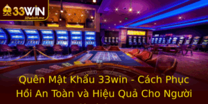Quen Mat Khau 33Win Cach Phuc Hoi An Toan Va Hieu Qua Cho Nguoi Choi Game