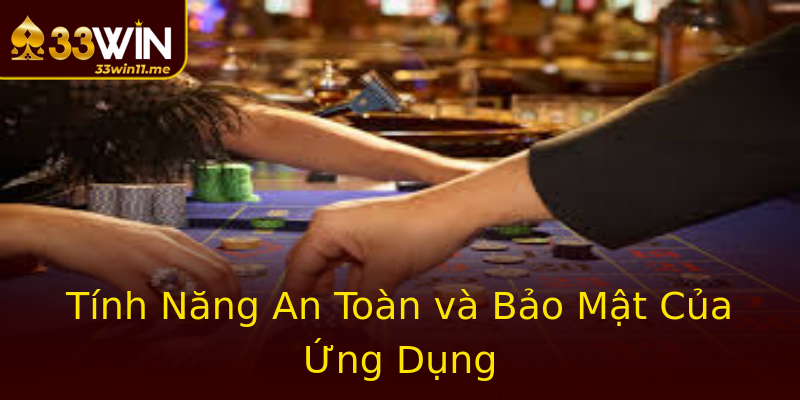 Tính Năng An Toàn và Bảo Mật Của Ứng Dụng
