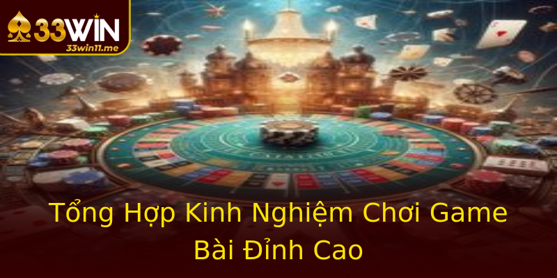 Tổng Hợp Kinh Nghiệm Chơi Game Bài Đỉnh Cao Tổng Hợp Kinh Nghiệm Chơi Game Bài Đỉnh Cao