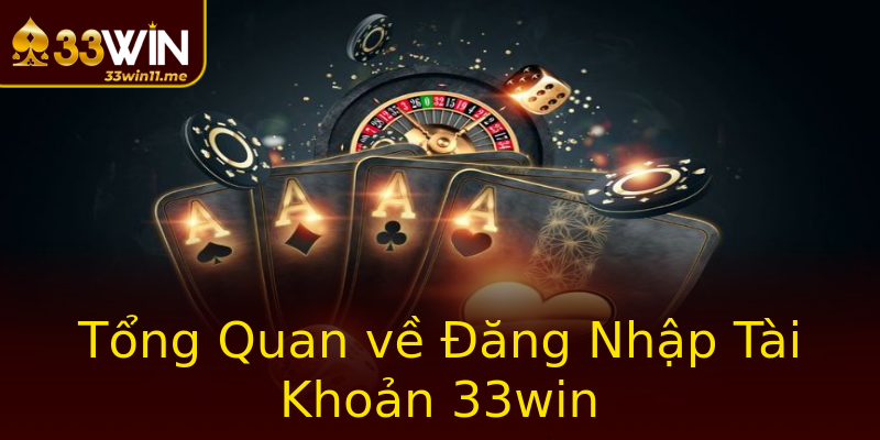 Tổng Quan về Đăng Nhập Tài Khoản 33win