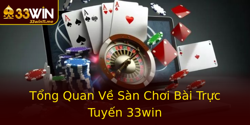 Tổng Quan Về Sàn Chơi Bài Trực Tuyến 33win