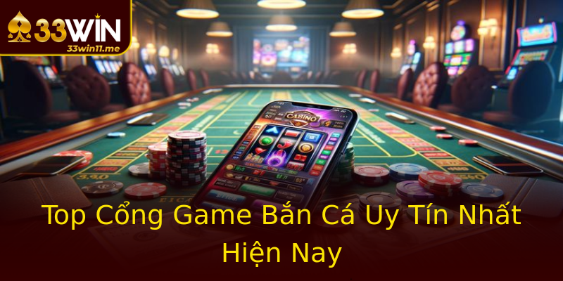 Top Cổng Game Bắn Cá Uy Tín Nhất Hiện Nay